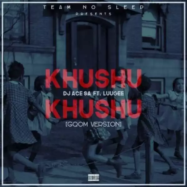 DJ Ace SA - Khushu Khushu (Gqom Version) Ft. LuuGee